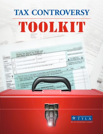 129376875-tax-controversy-toolkit-toolkit-for-handling-a-pro-bono-tax-controversy-texas-young-lawyers-association-2014-edition-disclaimer-this-publication-is-intended-to-provide-lawyers-with-current-and-accurate-information-about-handling-and-t