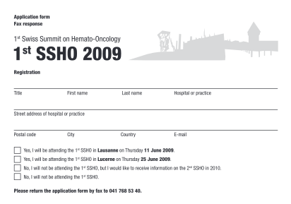 17962312-application-form-fax-response-1st-swiss-summit-on-hemato-oncology-1st-ssho-2009-registration-title-first-name-last-name-hospital-or-practice-country-e-mail-street-address-of-hospital-or-practice-postal-code-city-yes-i-will-be-attendin