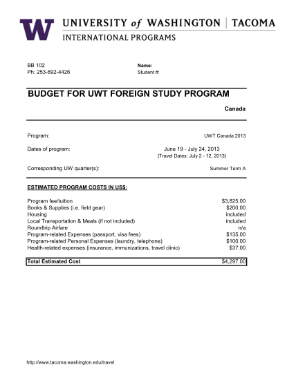 25293519-bb-102-ph-253-692-4426-name-student-budget-for-uwt-foreign-study-program-canada-program-dates-of-program-uwt-canada-2013-june-19-july-24-2013-travel-dates-july-2-12-2013-corresponding-uw-quarters-summer-term-a-estimated