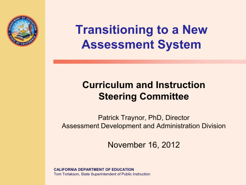 333018676-transitioning-to-a-new-assessment-system-curriculum-and-instruction-steering-committee-patrick-traynor-phd-director-assessment-development-and-administration-division-november-16-2012-california-department-of-education-tom-torlakson