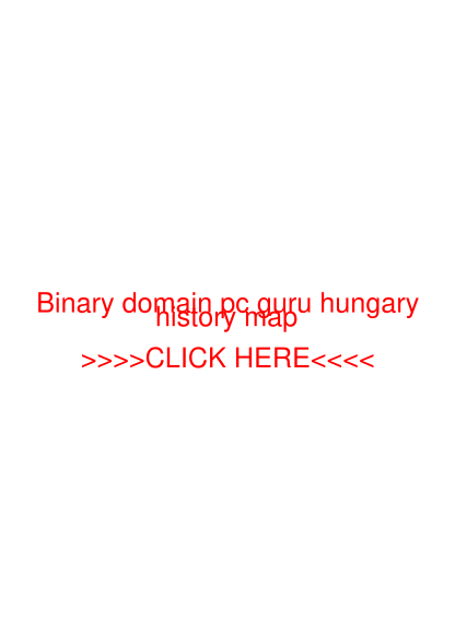 337418183-binary-domain-pc-guru-hungary-history-map-click-here-timelessdubstep