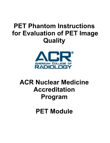 50572423-pet-phantom-instructions-for-evaluation-of-pet-image-quality-acr-nuclear-medicine-accreditation-program-pet-module-instructions-and-test-image-data-sheets-for-submission-of-pet-phantom-images-table-of-contents-i-aapm